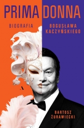 Primadonna. Biografia Bogusława Kaczyńskiego - Żurawiecki Bartosz