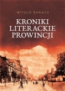Kroniki literackie prowincji Witold Banach