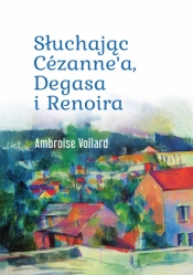 Słuchając Cézanne’a, Degasa i Renoira - Ambroise Vollard