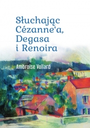 Słuchając Cézanne’a, Degasa i Renoira - Vollard Ambroise