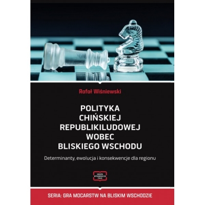 Polityka Chińskiej Republiki Ludowej wobec Bliskiego Wschodu. Determinanty, ewolucja i konsekwencje dla regionu