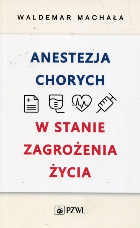 Anestezja chorych w stanie zagrożenia życia - Waldemar Machała