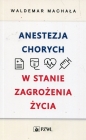 Anestezja chorych w stanie zagrożenia życia - Waldemar Machała