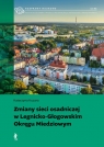 Zmiany sieci osadniczej w Legnicko-Głogowskim Okręgu Miedziowym Katarzyna Kuzara