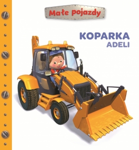 Małe pojazdy. Koparka Adeli - Nathalie Bélineau
