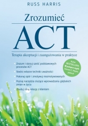 Zrozumieć ACT Terapia akceptacji i zaangażowania w praktyce