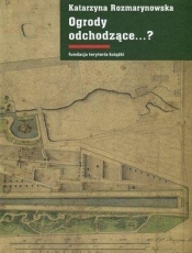 Ogrody odchodzące. Z dziejów gdańskiej ziemi publicznej 1708-1945 - Katarzyna Rozmarynowska