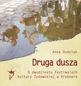 Druga dusza. O dwudziestu Festiwalach Kultury Żydowskiej w Krakowie - Dodziuk Anna