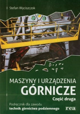 Maszyny i urządzenia górnicze. Podręcznik. Część 2. Technikum, szkoła policealna - Stefan Wyciszczok