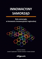 Innowacyjny samorząd. Rola samorządu w kreowaniu innowacyjności regionalnej - (red.) Leszek Czaplewski, Daniel Jurewicz, Szóstek Aneta