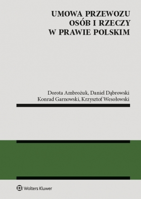 Umowa przewozu osób i rzeczy w prawie polskim - Ambrożuk Dorota, Dąbrowski Daniel, Garnowski Konrad, Wesołowski Krzysztof