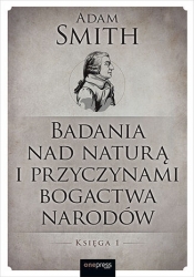 Badania nad naturą i przyczynami bogactwa narodów. Księga 1 - Adam Smith