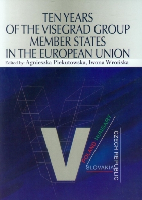 Ten Years of the Visegrad Group Member States in the European Union - Piekutowska Agnieszka, Wrońska Iwona