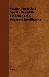 Matter, Force And Spirit - Scientific Evidence Of A Supreme Intelligence