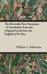 The Riverside New Testament - A Translation from the Original Greek Into the Ballantine William G.