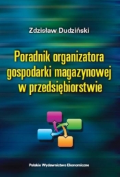 Poradnik organizatora gospodarki magazynowej w przedsiębiorstwie - Dudziński Zdzisław
