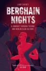 Berghain Nights. A Journey through Techno and Berlin Club Culture Liam Cagney