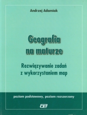Geografia na maturze Rozwiązywanie zadań z wykorzystaniem map Poziom podstawowy i rozszerzony