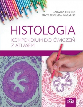 Histologia. Kompendium do ćwiczeń z atlasem - Rokicka J., Reichman-Warmusz E.