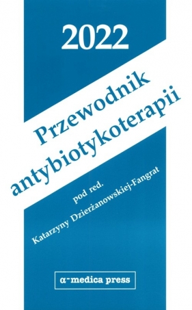 Przewodnik antybiotykoterapii 2022 - Katarzyna Dzierżanowska-Fangrat