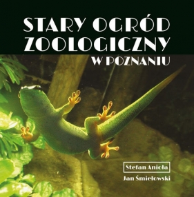 Stary Ogród Zoologiczny w Poznaniu - Stefan Anioła, Jan Śmiełowski