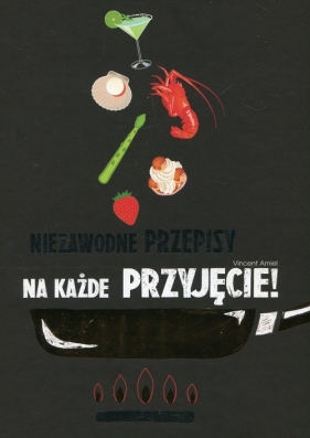 Niezawodne przepisy na każde przyjęcie - Vincent Amiel