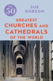 The 50 Greatest Churches and Cathedrals of the World - Dobson Sue