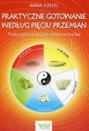 Praktyczne gotowanie według Pięciu Przemian - Anna Czelej