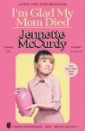 I'm Glad My Mom Died Jennette Mccurdy