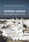Arabska Wiosna i świat arabski u progu XXI wieku Dziekan Marek M., Zdulski Krzysztof, Bania Radosław