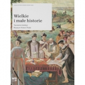 WIELKIE I MAŁE HISTORIE. TWORZENIE KOLEKCJI MUZEUM HISTORII POLSKI - Opracowanie zbiorowe