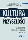 Kultura przyszłości Jak zbudować organizację gotową na jutro Smith Scott, Cox-Smith Susan