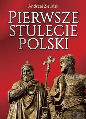 Pierwsze stulecie Polski - Zieliński Andrzej