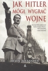 Jak Hitler mógł wygrać wojnę Alexander Bevin