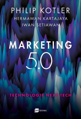 Marketing 5.0. - Philip Kotler, Kartajaya Hermawan, Setiawan Iwan