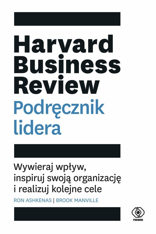 Harvard Business Review. Podręcznik lidera. Wywieraj wpływ, inspiruj swoją organizację i realizuj kolejne cele