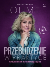 Przebudzenie w praktyce. Twój dziennik świadomego życia - Małgorzata Ohme