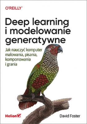 Deep learning i modelowanie generatywne Jak nauczyć komputer malowania, pisania, komponowania i gra - Foster David