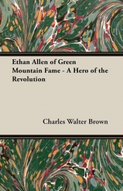 Ethan Allen of Green Mountain Fame - A Hero of the Revolution
