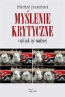 Myślenie krytyczne, czyli jak żyć mądrzej Michał Jasieński