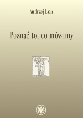 Poznać to co mówimy Prace filologiczne i wspomnienia - Lam Andrzej