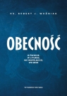 Obecność W świecie, w liturgii, we wspólnocie, we mnie Robert J. Woźniak