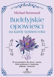 Buddyjskie opowieści na każdy tydzień roku. 52 przypowieści dla duszy i umysłu, które podarują ci inspirację, refleksję i uważność - Michael Steinwand