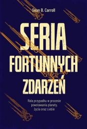 Seria fortunnych zdarzeń. Rola przypadku w procesie powstawania planety, życia oraz ciebie - Sean B. Carroll