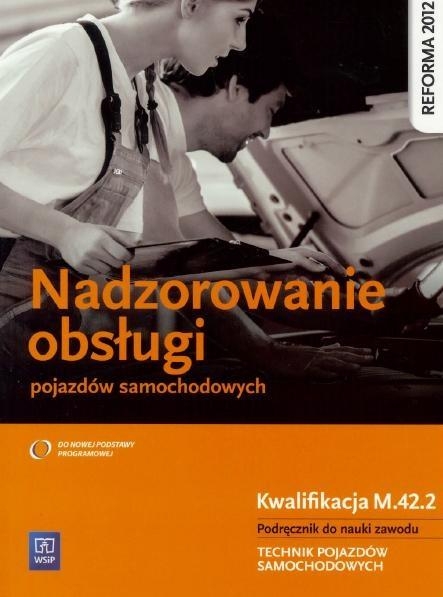 Nadzorowanie obsługi pojazdów samochodowych. Kwalifikacja M.42.2. Podręcznik do nauki zawodu technik pojazdów samochodowych. Szkoły ponadgimnazjalne