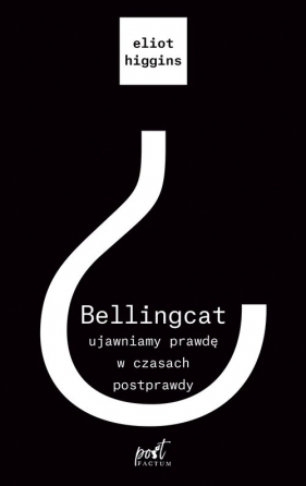 Bellingcat ujawniamy prawdę w czasach postprawdy - Higgins Eliot