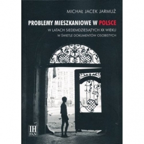 Problemy mieszkaniowe w Polsce w latach siedemdziesiątych XX wieku w świetle dokumentów osobistych - Michał Jacek Jarmuż