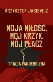 Moja miłość, mój krzyk, mój płacz. - Krzysztof Jasiewicz