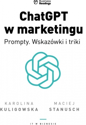 ChatGPT w marketingu Prompty. Wskazówki i triki - Kuligowska Karolina, Maciej Stanusch