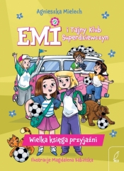 Emi i Tajny Klub Superdziewczyn. Wielka księga przyjaźni - Agnieszka Mielech